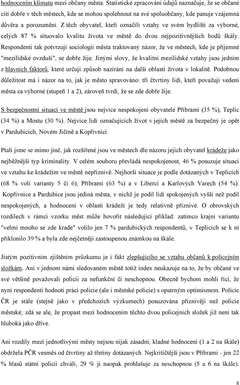 Z těch obyvatel, kteří označili vztahy ve svém bydlišti za výborné, celých 87 % situovalo kvalitu života ve městě do dvou nejpozitivnějších bodů škály.