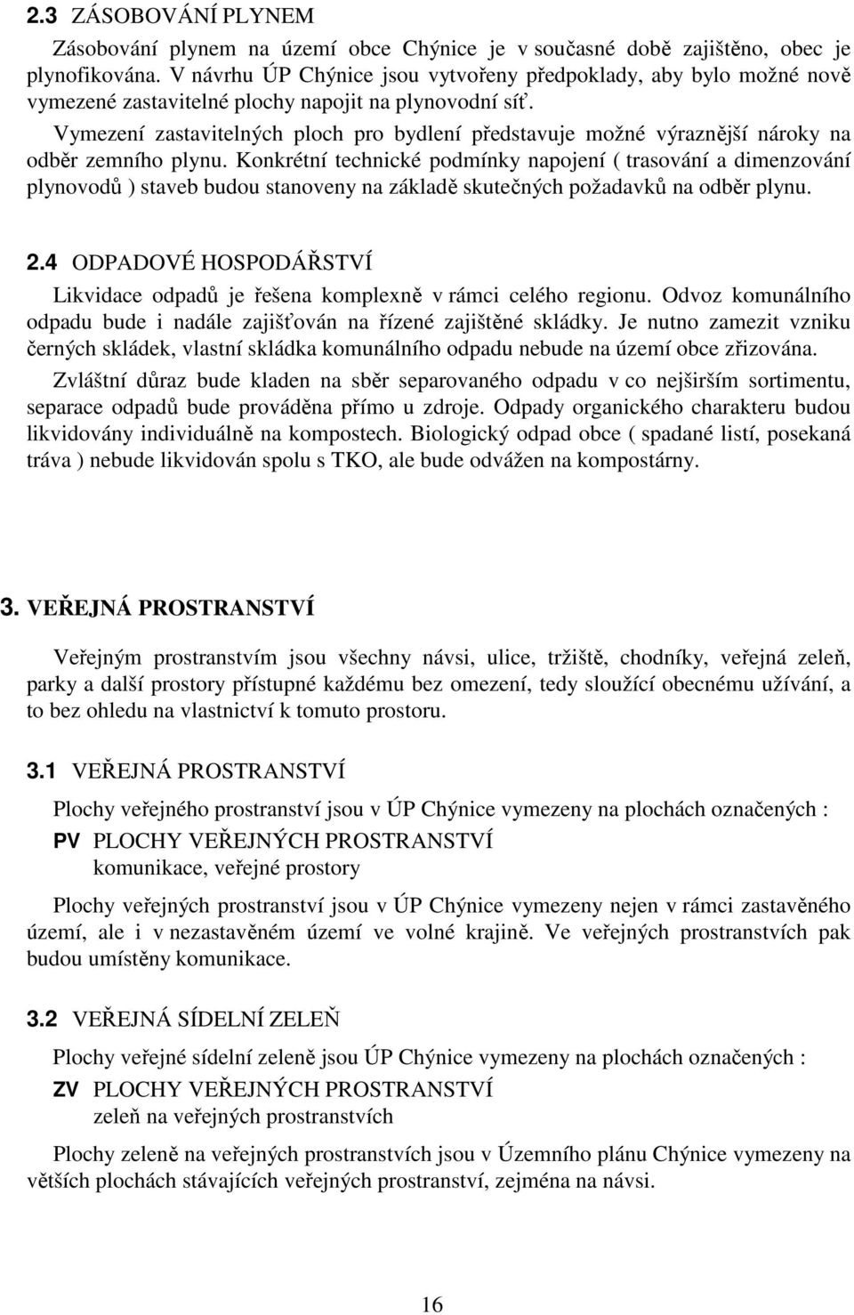 Vymezení zastavitelných ploch pro bydlení představuje možné výraznější nároky na odběr zemního plynu.