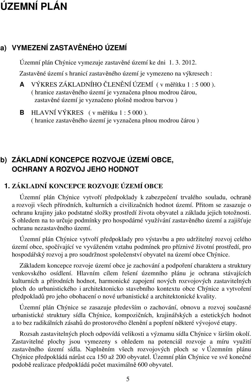 ( hranice zastavěného území je vyznačena plnou modrou čárou, zastavěné území je vyznačeno plošně modrou barvou ) B HLAVNÍ VÝKRES ( v měřítku 1 : 5 000 ).