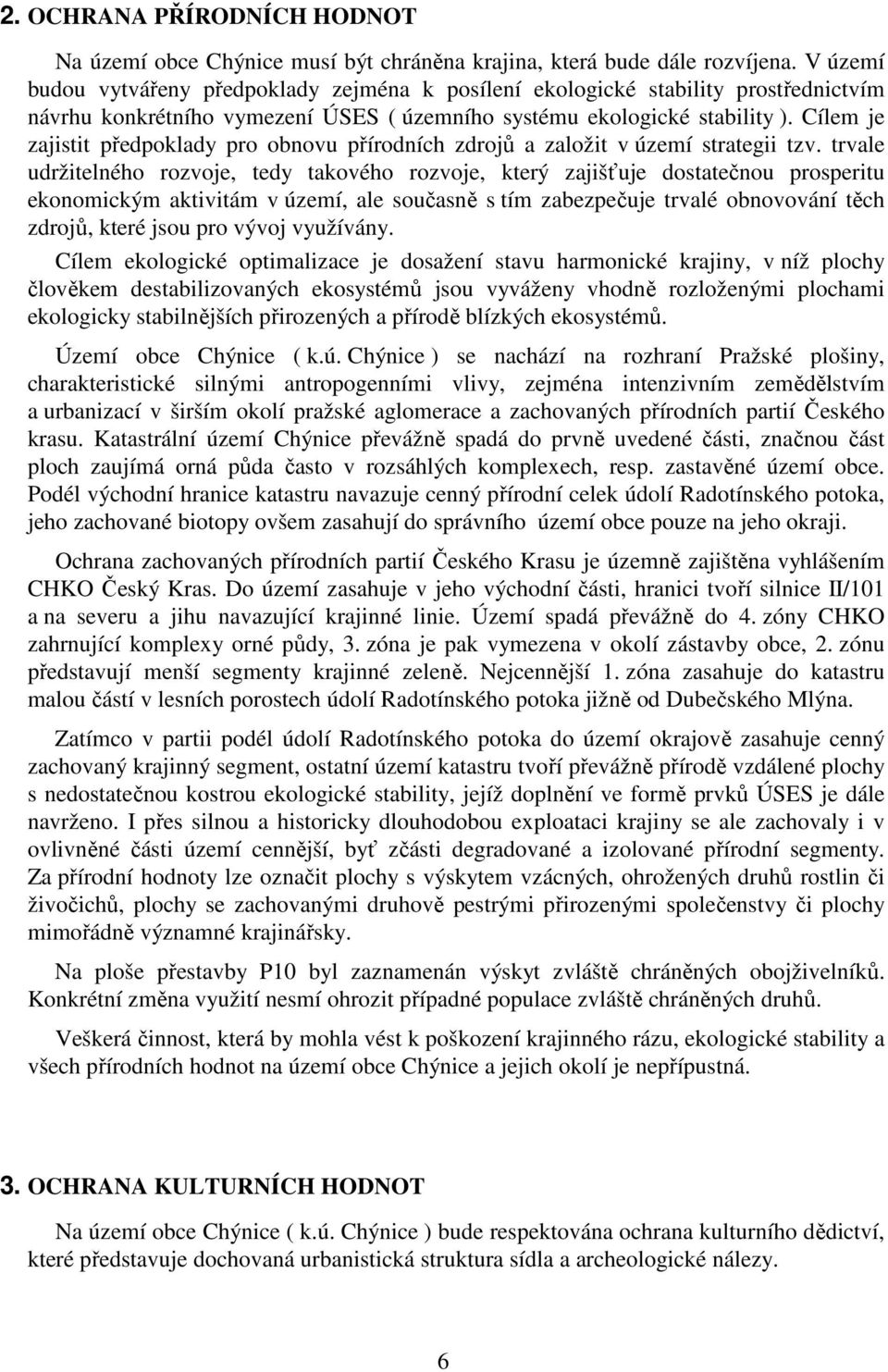 Cílem je zajistit předpoklady pro obnovu přírodních zdrojů a založit v území strategii tzv.