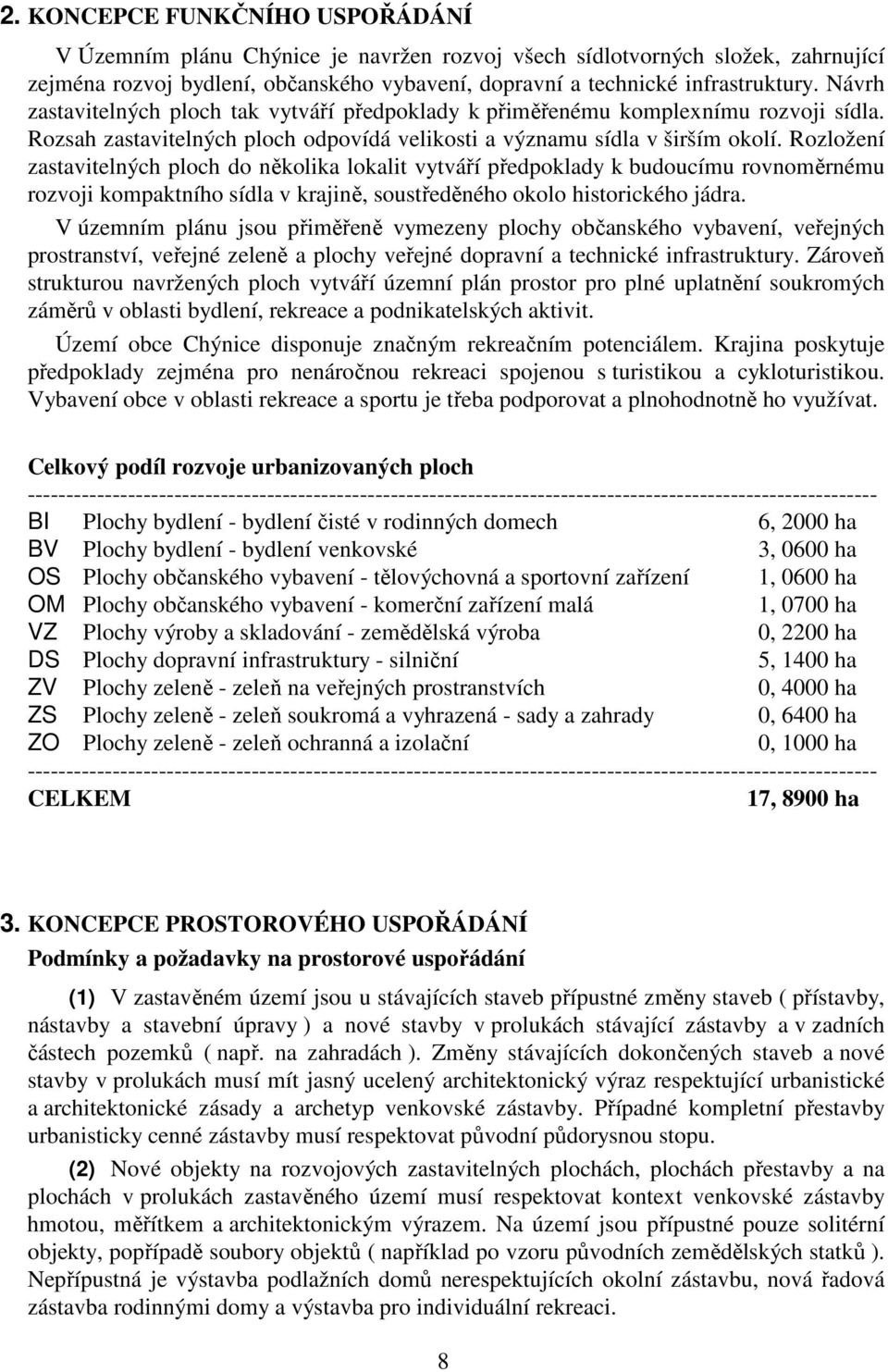 Rozložení zastavitelných ploch do několika lokalit vytváří předpoklady k budoucímu rovnoměrnému rozvoji kompaktního sídla v krajině, soustředěného okolo historického jádra.