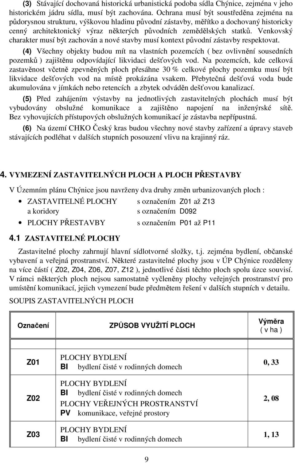 Venkovský charakter musí být zachován a nové stavby musí kontext původní zástavby respektovat.