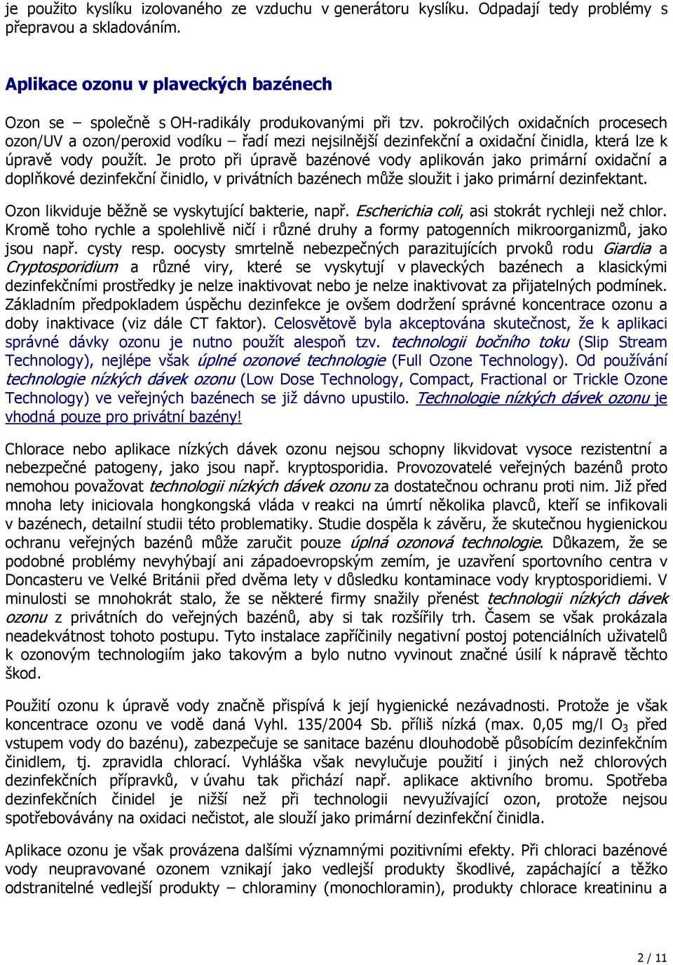 pokročilých oxidačních procesech ozon/uv a ozon/peroxid vodíku řadí mezi nejsilnější dezinfekční a oxidační činidla, která lze k úpravě vody použít.