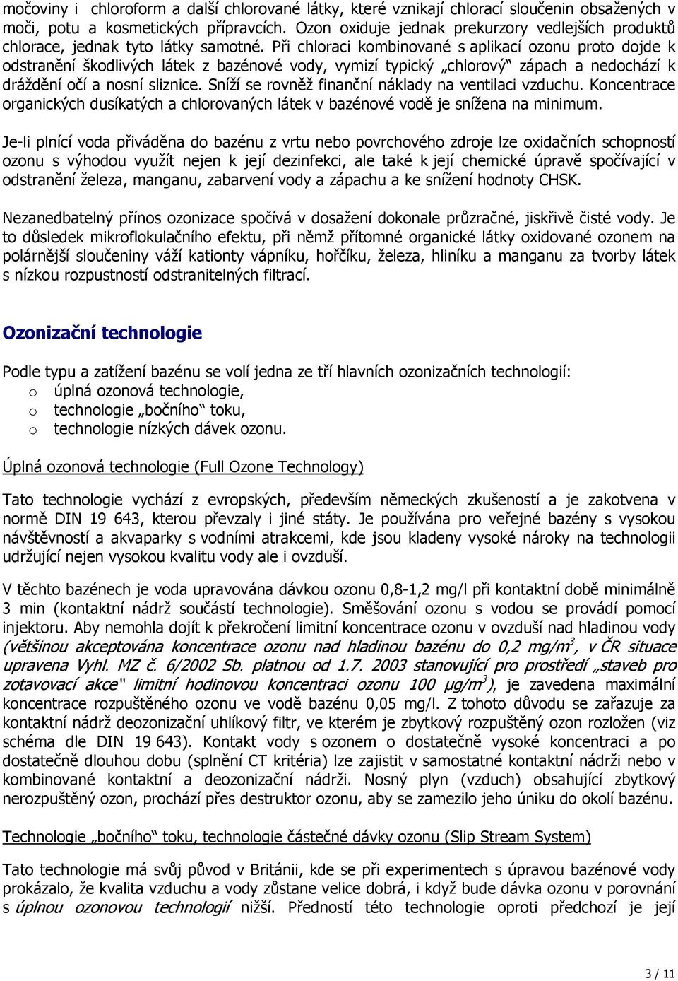 Při chloraci kombinované s aplikací ozonu proto dojde k odstranění škodlivých látek z bazénové vody, vymizí typický chlorový zápach a nedochází k dráždění očí a nosní sliznice.