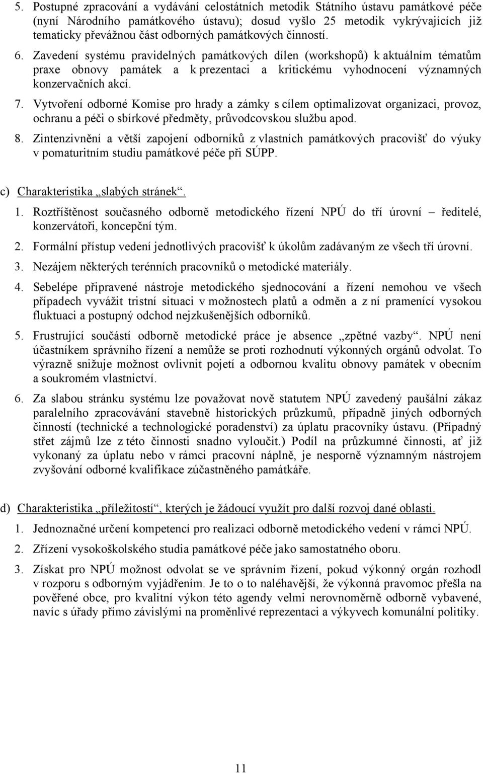 Vytvoření odborné Komise pro hrady a zámky s cílem optimalizovat organizaci, provoz, ochranu a péči o sbírkové předměty, průvodcovskou službu apod. 8.