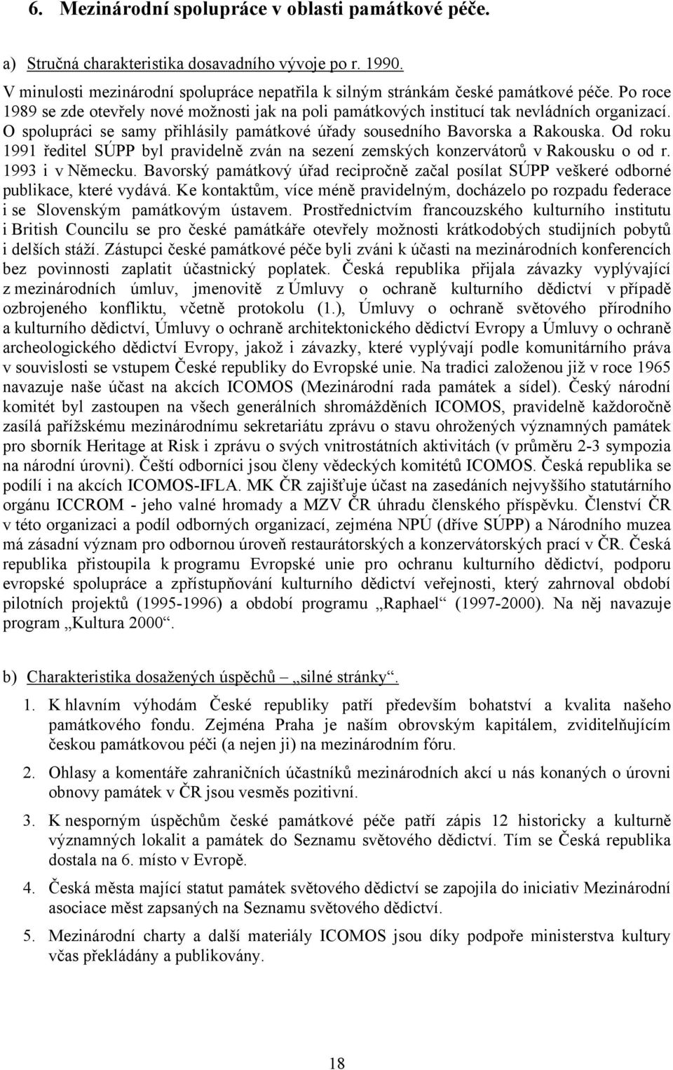 Od roku 1991 ředitel SÚPP byl pravidelně zván na sezení zemských konzervátorů v Rakousku o od r. 1993 i v Německu.