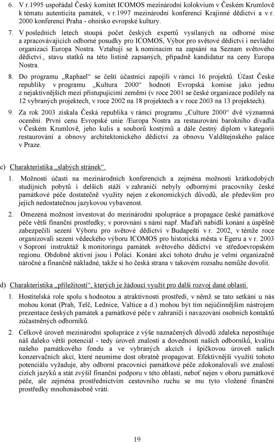 V posledních letech stoupá počet českých expertů vysílaných na odborné mise a zpracovávajících odborné posudky pro ICOMOS, Výbor pro světové dědictví i nevládní organizaci Europa Nostra.