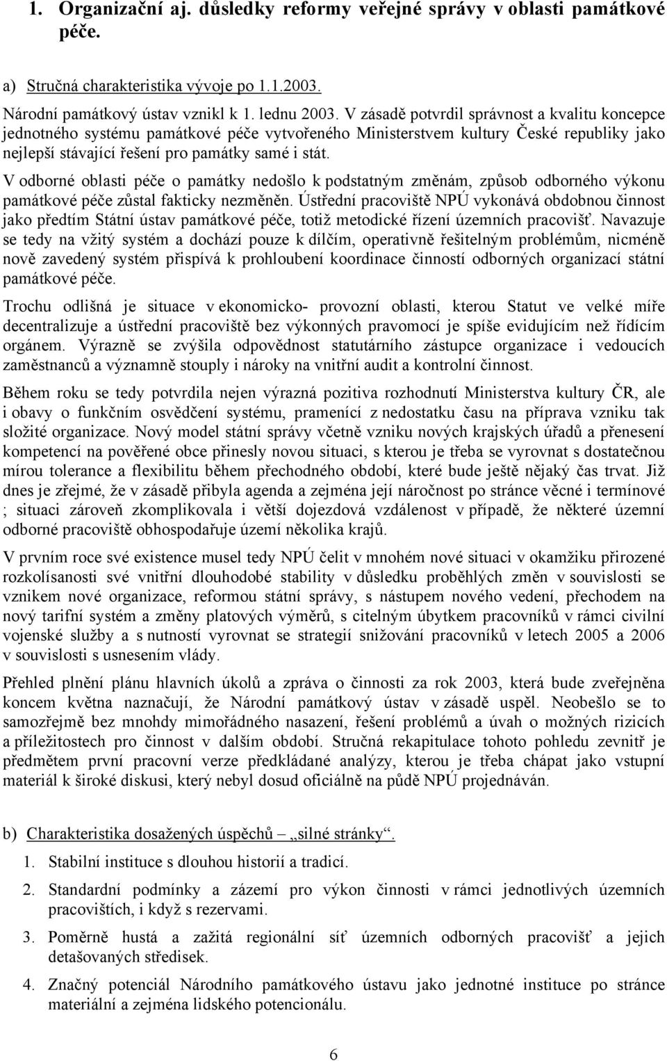 V odborné oblasti péče o památky nedošlo k podstatným změnám, způsob odborného výkonu památkové péče zůstal fakticky nezměněn.