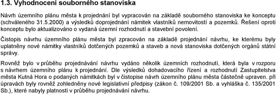 Čistopis návrhu územního plánu města byl zpracován na základě projednání návrhu, ke kterému byly uplatněny nové námitky vlastníků dotčených pozemků a staveb a nová stanoviska dotčených orgánů státní