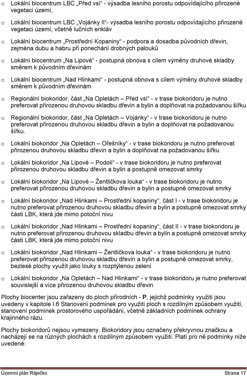 postupná obnova s cílem výměny druhové skladby směrem k původním dřevinám o Lokální biocentrum Nad Hlinkami - postupná obnova s cílem výměny druhové skladby směrem k původním dřevinám o Regionální