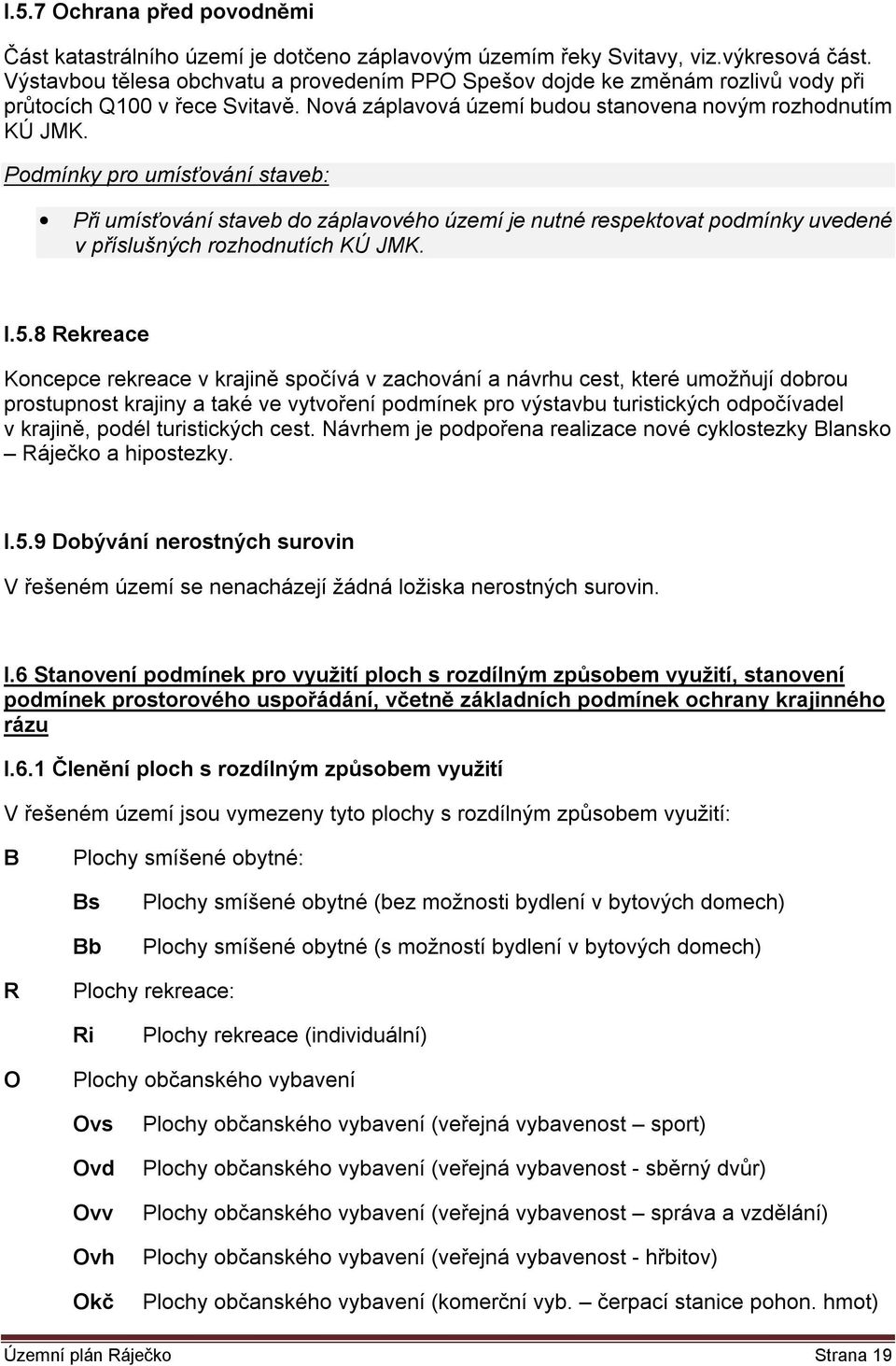 Podmínky pro umísťování staveb: Při umísťování staveb do záplavového území je nutné respektovat podmínky uvedené v příslušných rozhodnutích KÚ JMK. I.5.