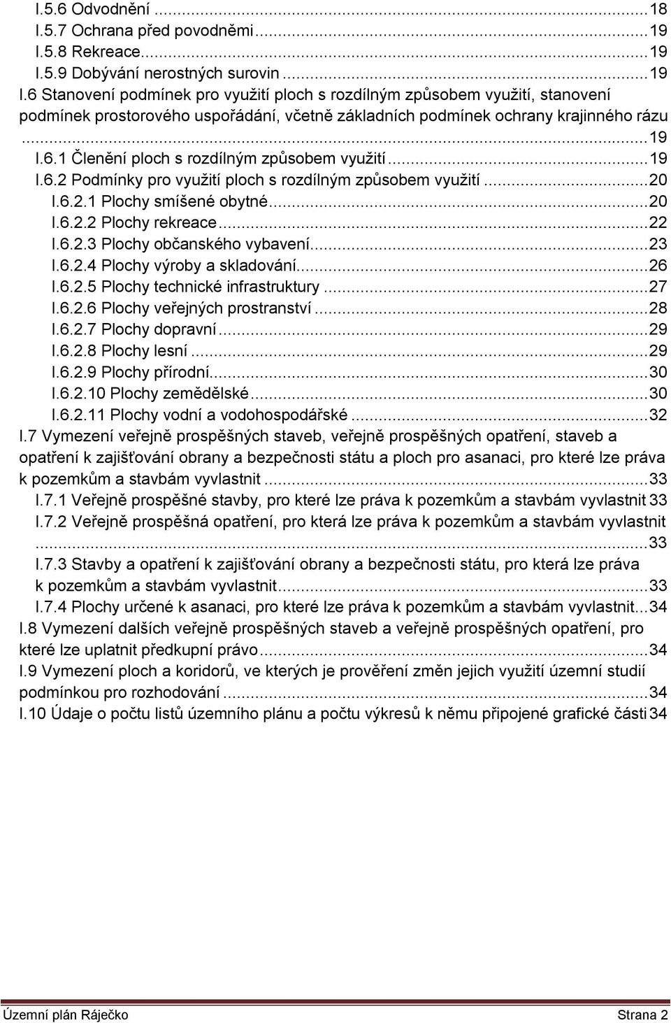 ..19 I.6.1 Členění ploch s rozdílným způsobem využití...19 I.6.2 Podmínky pro využití ploch s rozdílným způsobem využití...20 I.6.2.1 Plochy smíšené obytné...20 I.6.2.2 Plochy rekreace...22 I.6.2.3 Plochy občanského vybavení.