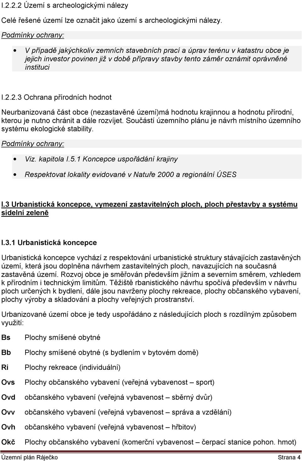 2.3 Ochrana přírodních hodnot Neurbanizovaná část obce (nezastavěné území)má hodnotu krajinnou a hodnotu přírodní, kterou je nutno chránit a dále rozvíjet.