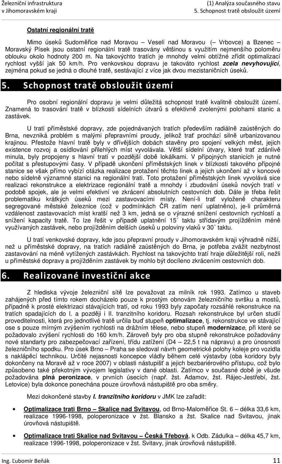 Pro venkovskou dopravu je takováto rychlost zcela nevyhovující, zejména pokud se jedná o dlouhé tratě, sestávající z více jak dvou mezistaničních úseků. 5.