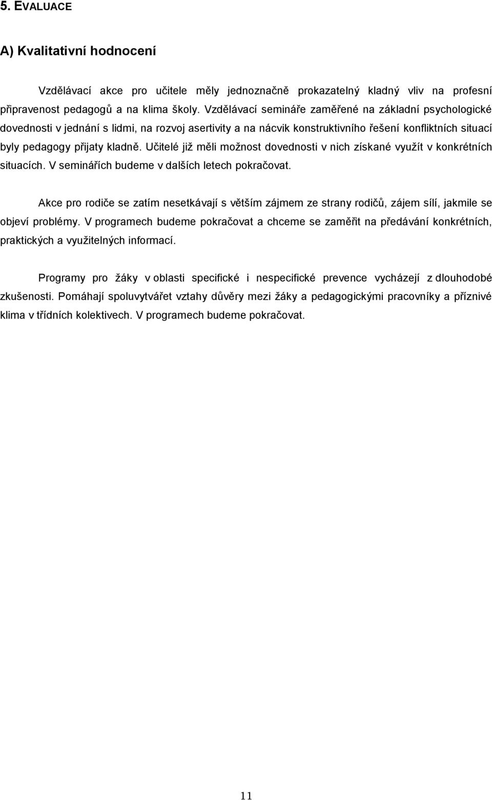 Učitelé již měli možnost dovednosti v nich získané využít v konkrétních situacích. V seminářích budeme v dalších letech pokračovat.