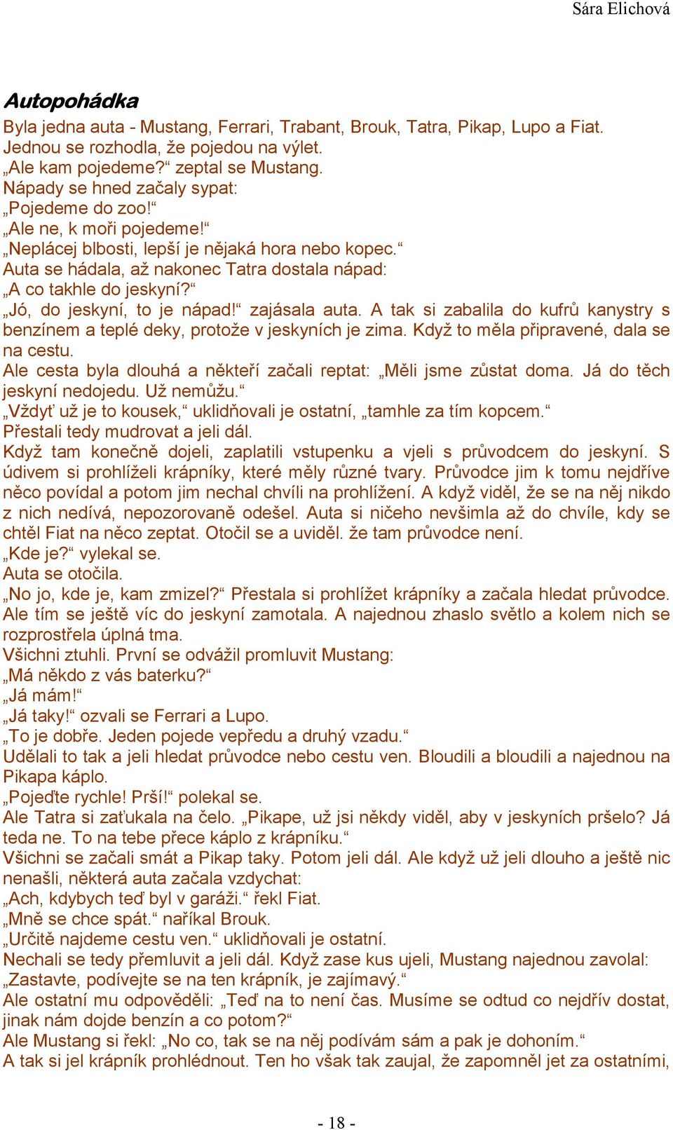 Jó, do jeskyní, to je nápad! zajásala auta. A tak si zabalila do kufrů kanystry s benzínem a teplé deky, protože v jeskyních je zima. Když to měla připravené, dala se na cestu.