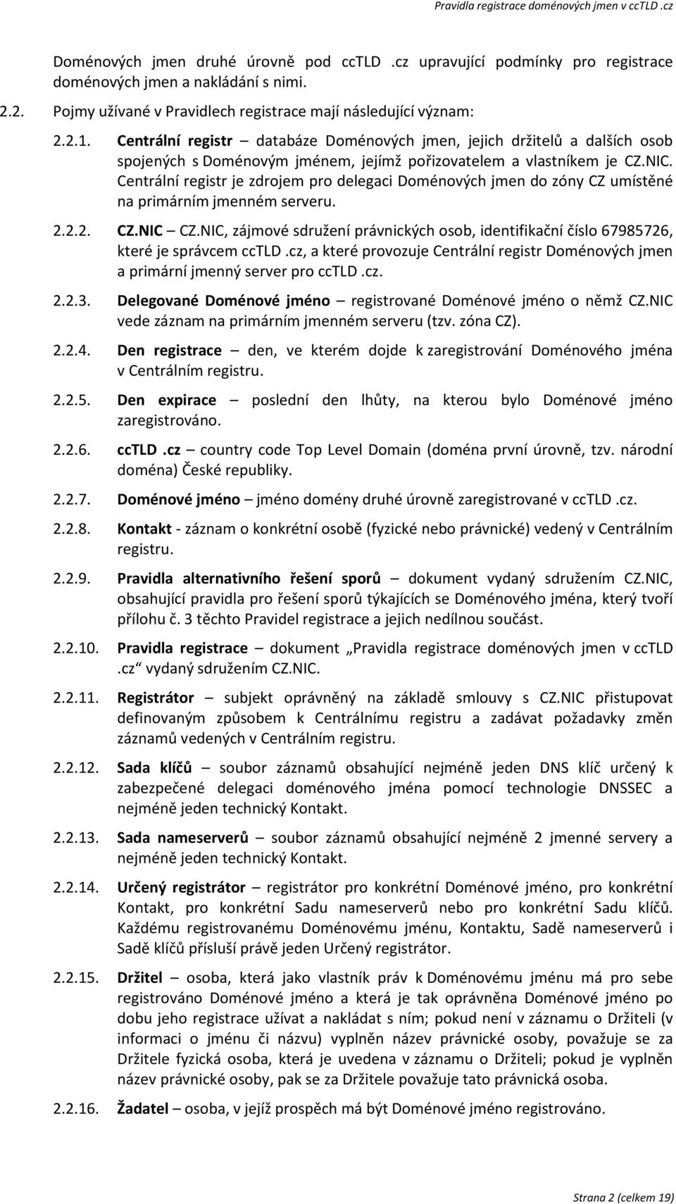 Centrální registr je zdrojem pro delegaci Doménových jmen do zóny CZ umístěné na primárním jmenném serveru. 2.2.2. CZ.NIC CZ.