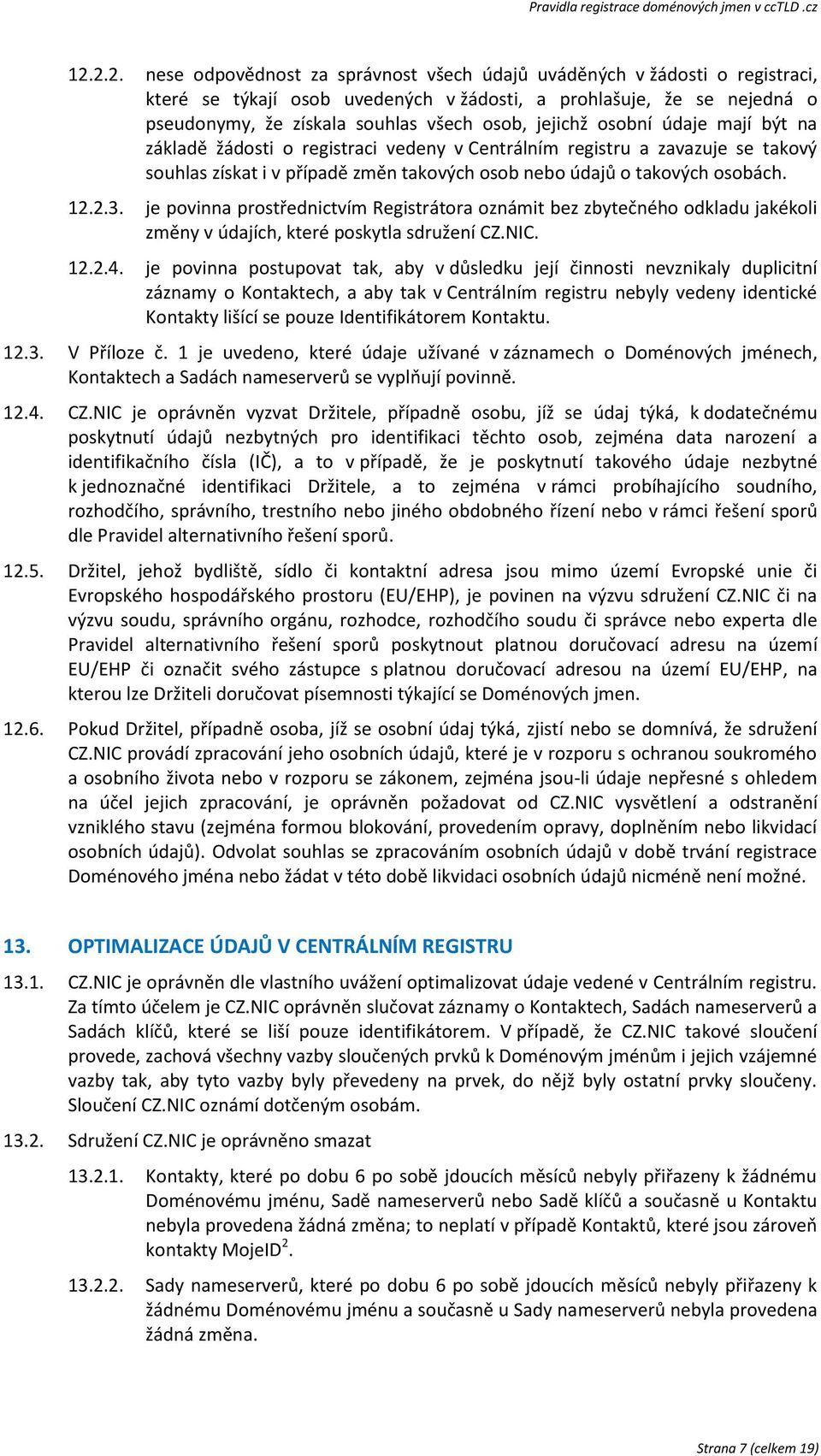 je povinna prostřednictvím Registrátora oznámit bez zbytečného odkladu jakékoli změny v údajích, které poskytla sdružení CZ.NIC. 12.2.4.