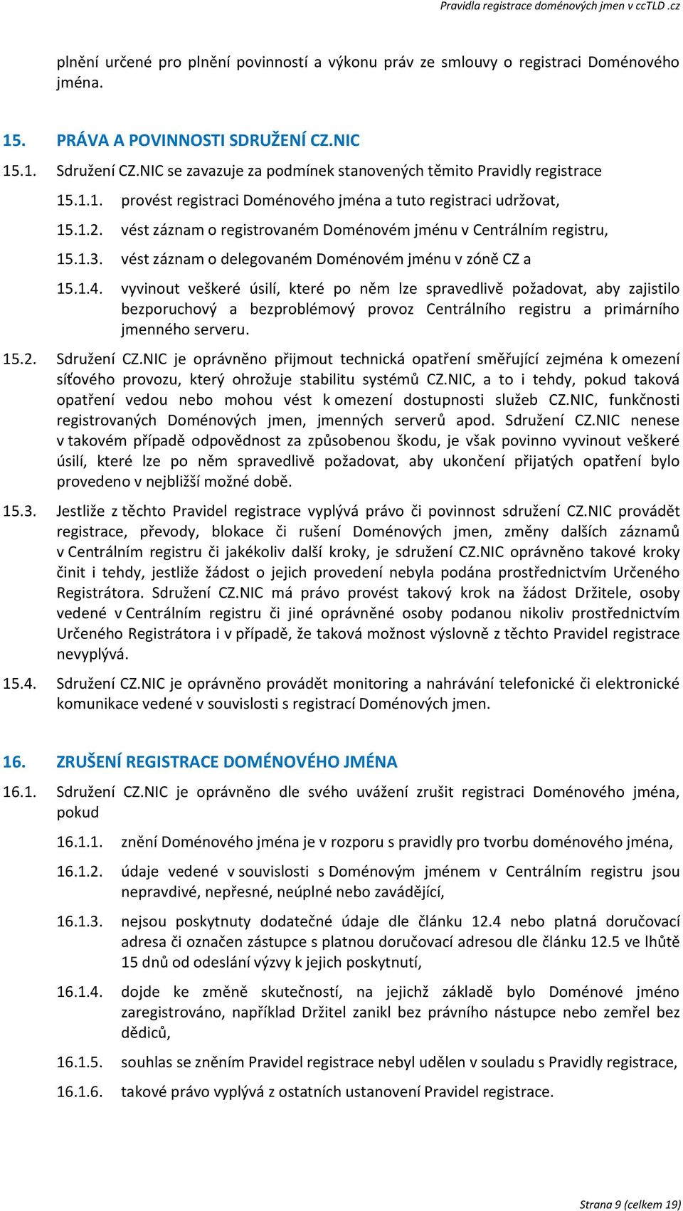 vést záznam o registrovaném Doménovém jménu v Centrálním registru, 15.1.3. vést záznam o delegovaném Doménovém jménu v zóně CZ a 15.1.4.