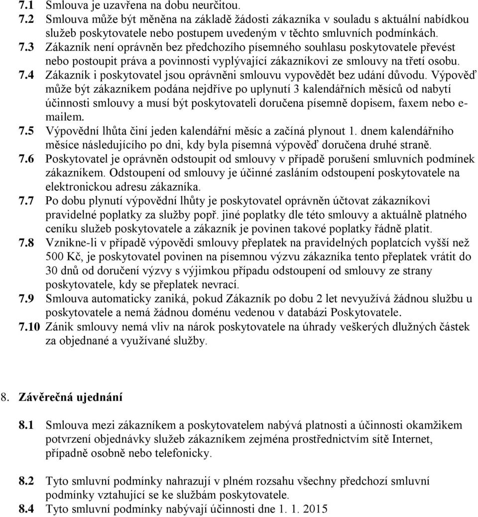 3 Zákazník není oprávněn bez předchozího písemného souhlasu poskytovatele převést nebo postoupit práva a povinnosti vyplývající zákazníkovi ze smlouvy na třetí osobu. 7.