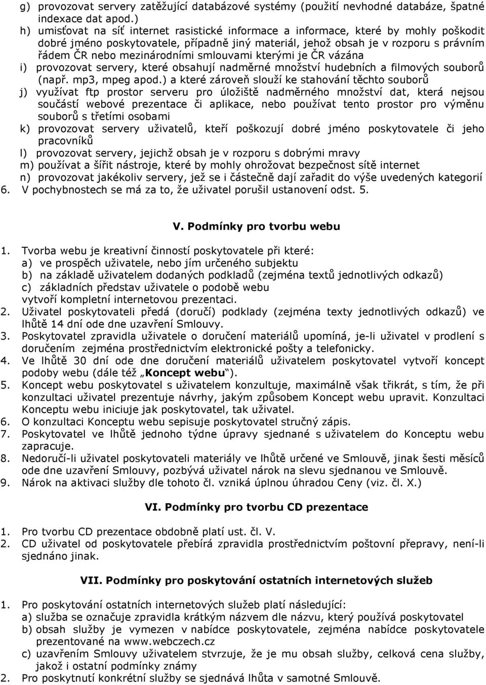 mezinárodními smlouvami kterými je ČR vázána i) provozovat servery, které obsahují nadměrné množství hudebních a filmových souborů (např. mp3, mpeg apod.