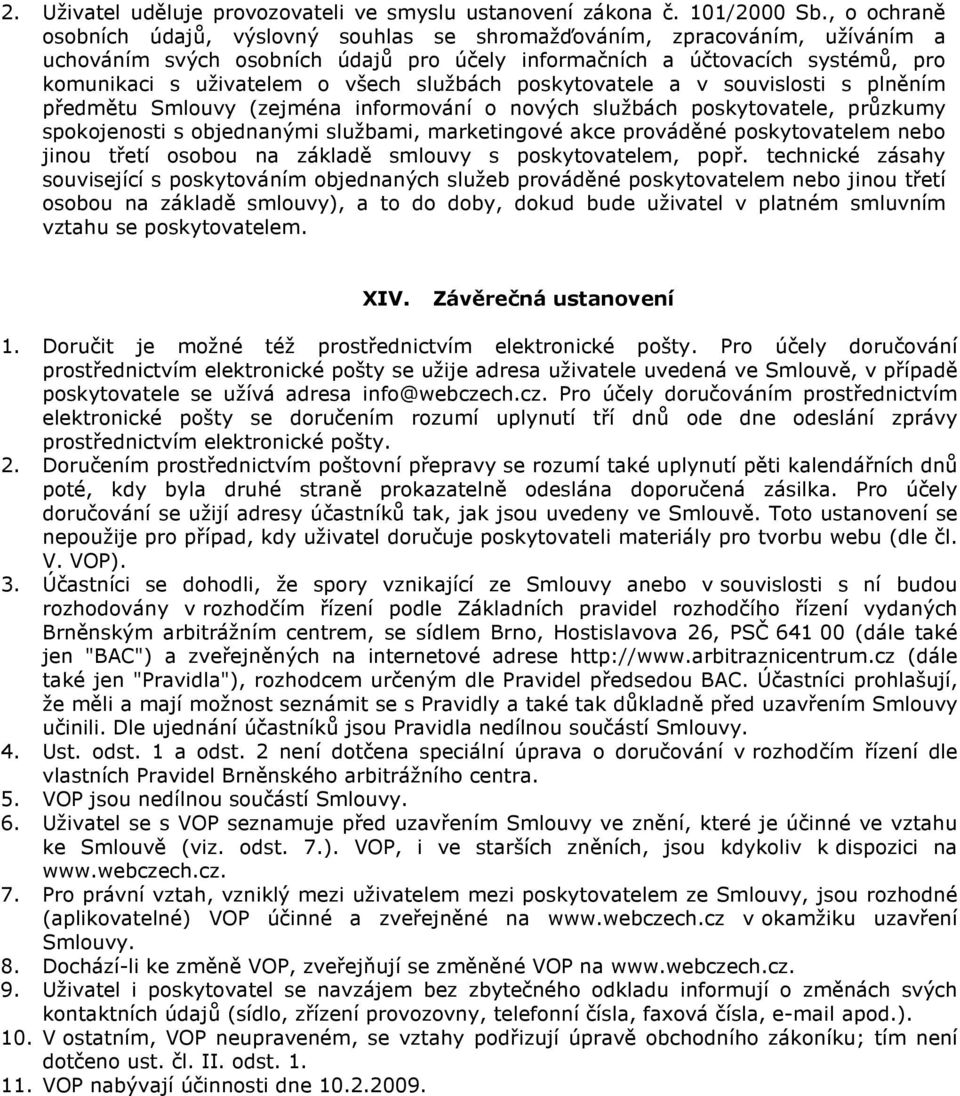 službách poskytovatele a v souvislosti s plněním předmětu Smlouvy (zejména informování o nových službách poskytovatele, průzkumy spokojenosti s objednanými službami, marketingové akce prováděné