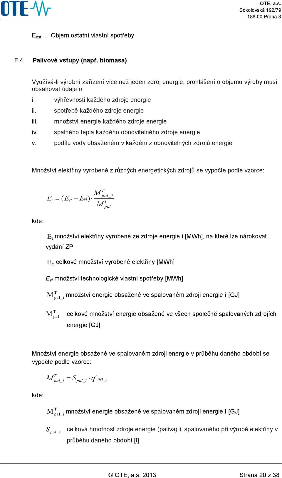podílu vody obsaženém v každém z obnovitelných zdrojů energie Množství elektřiny vyrobené z různých energetických zdrojů se vypočte podle vzorce: E i ( EC Evl) M M T pal_ i T pal kde: E množství