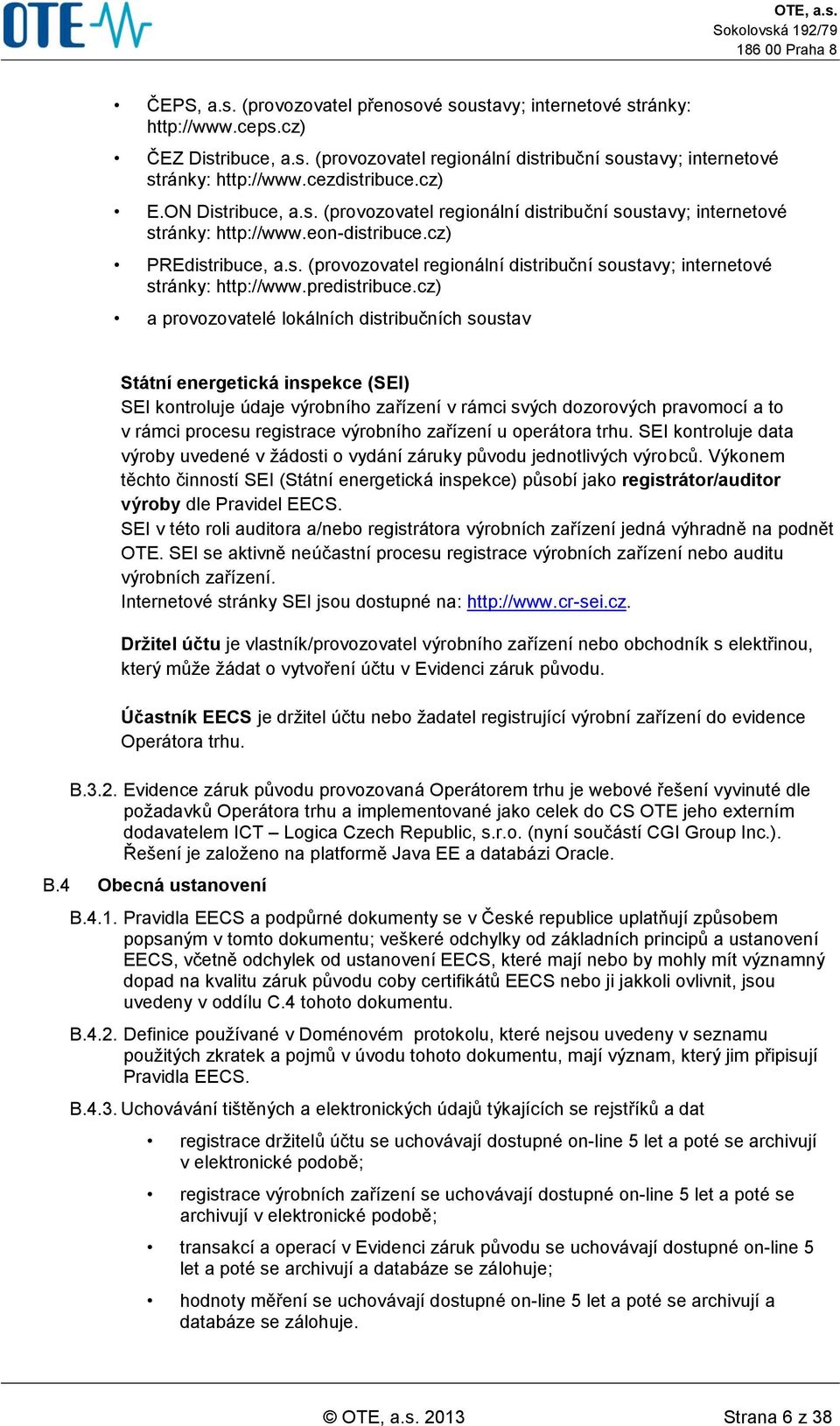 cz) a provozovatelé lokálních distribučních soustav Státní energetická inspekce (SEI) SEI kontroluje údaje výrobního zařízení v rámci svých dozorových pravomocí a to v rámci procesu registrace