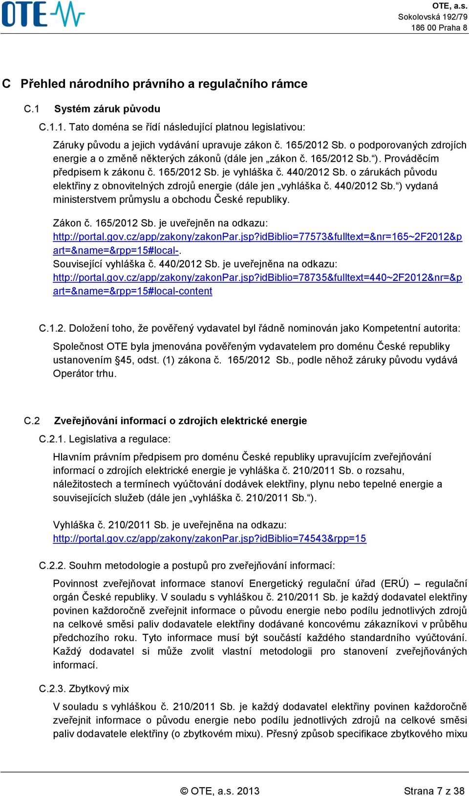 o zárukách původu elektřiny z obnovitelných zdrojů energie (dále jen vyhláška č. 440/2012 Sb. ) vydaná ministerstvem průmyslu a obchodu České republiky. Zákon č. 165/2012 Sb.