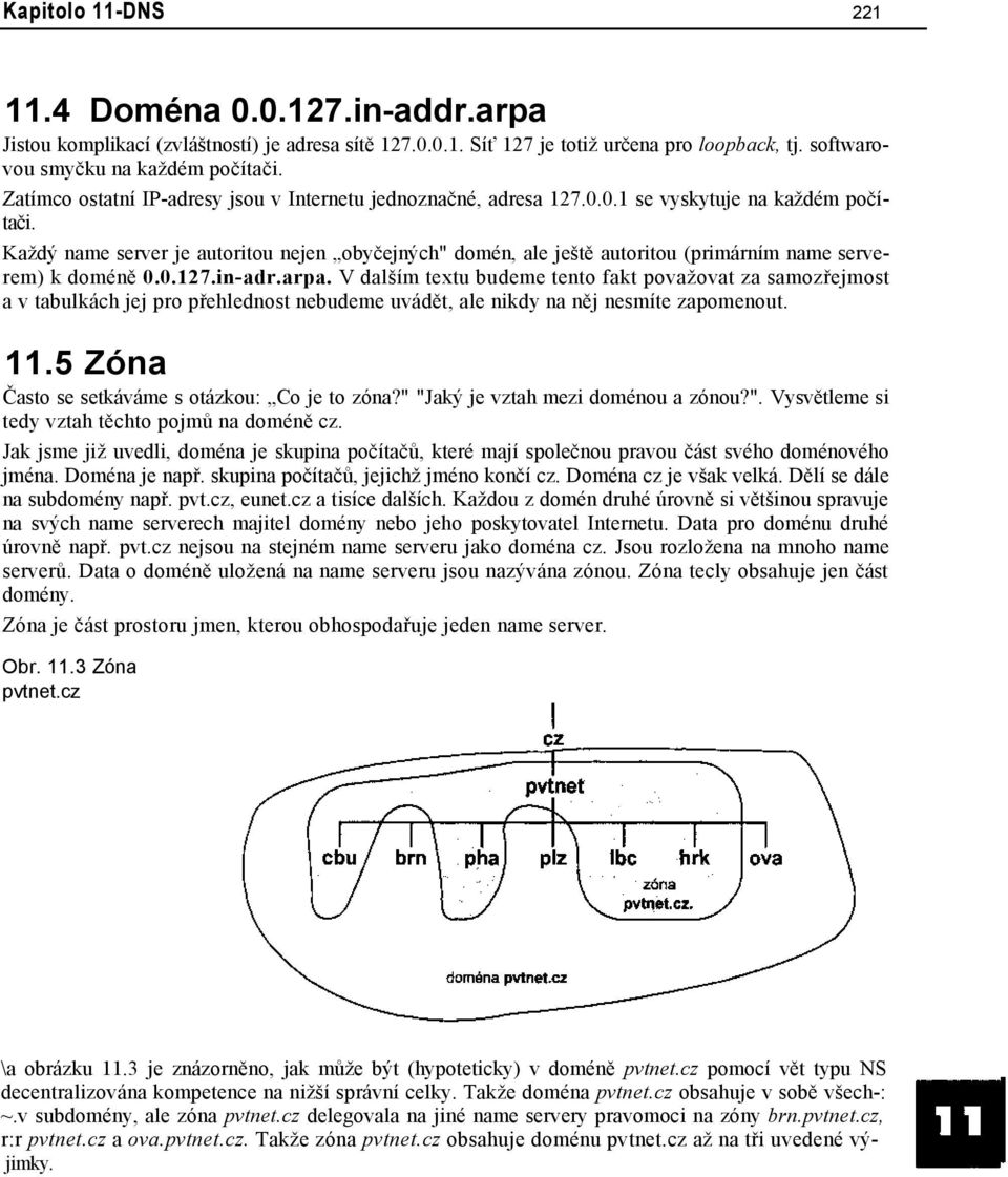 Každý name server je autoritou nejen obyčejných" domén, ale ještě autoritou (primárním name serverem) k doméně 0.0.127.in-adr.arpa.