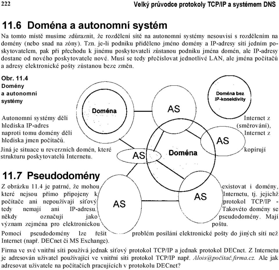 je-li podniku přiděleno jméno domény a IP-adresy sítí jedním poskytovatelem, pak při přechodu k jinému poskytovateli zůstanou podniku jména domén, ale IP-adresy dostane od nového poskytovatele nové.