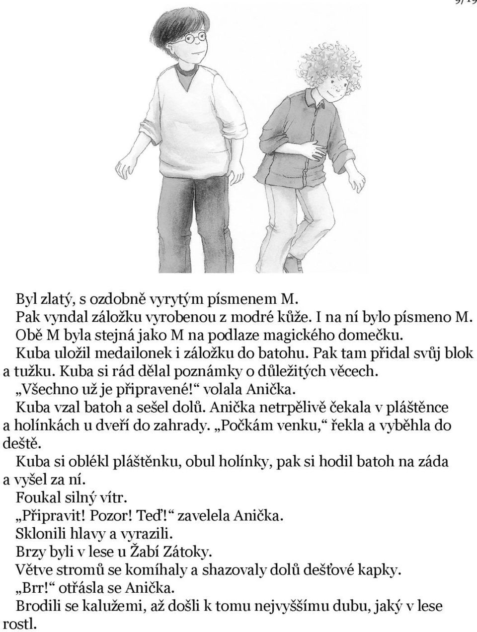 Anička netrpělivě čekala v pláštěnce a holínkách u dveří do zahrady. Počkám venku, řekla a vyběhla do deště. Kuba si oblékl pláštěnku, obul holínky, pak si hodil batoh na záda a vyšel za ní.