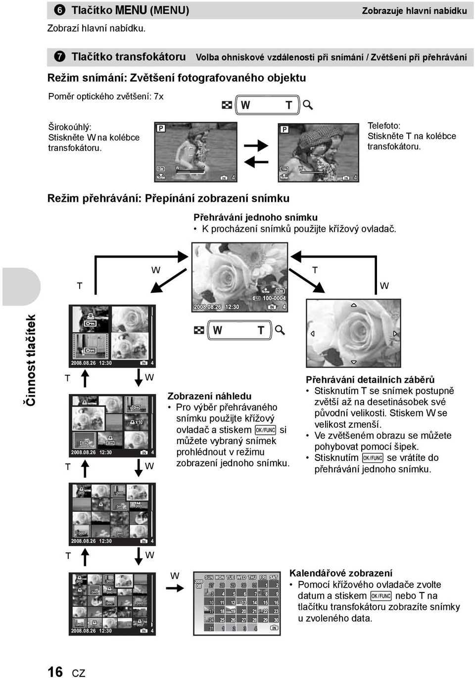 Širokoúhlý: Stiskněte W na kolébce transfokátoru. P P Telefoto: Stiskněte T na kolébce transfokátoru.