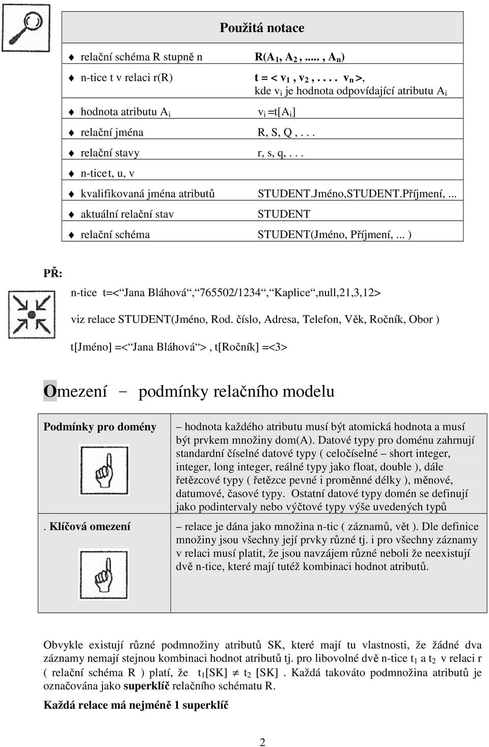 Jméno,STUDENT.Příjmení,... aktuální relační stav STUDENT relační schéma STUDENT(Jméno, Příjmení,... ) PŘ: n-tice t=< Jana Bláhová, 765502/1234, Kaplice,null,21,3,12> viz relace STUDENT(Jméno, Rod.