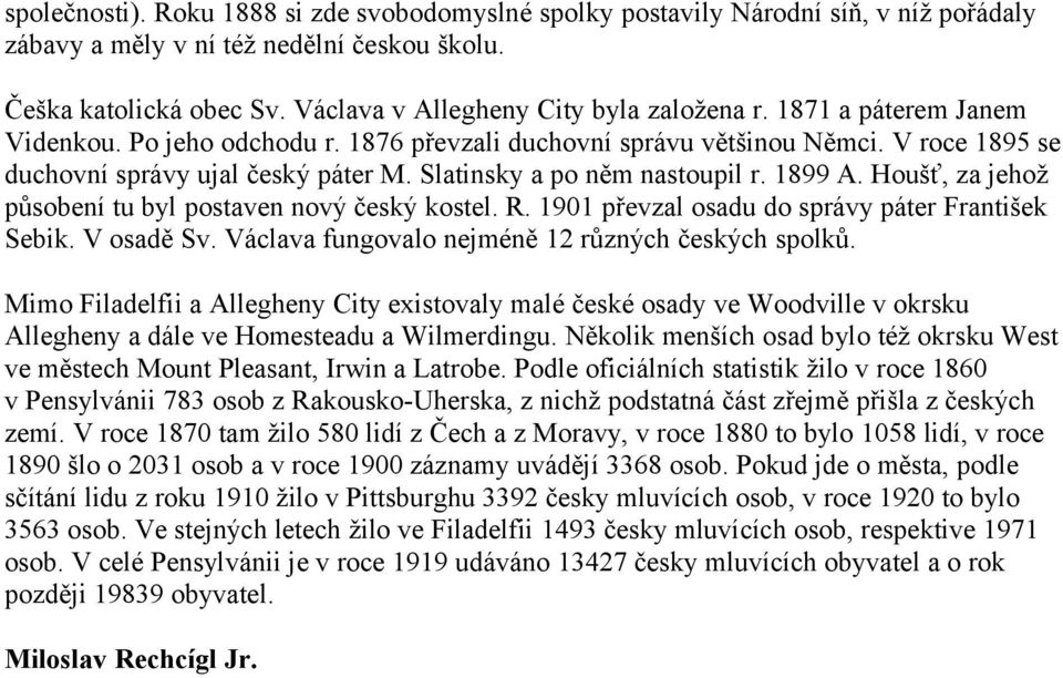 Slatinsky a po něm nastoupil r. 1899 A. Houšť, za jehož působení tu byl postaven nový český kostel. R. 1901 převzal osadu do správy páter František Sebik. V osadě Sv.