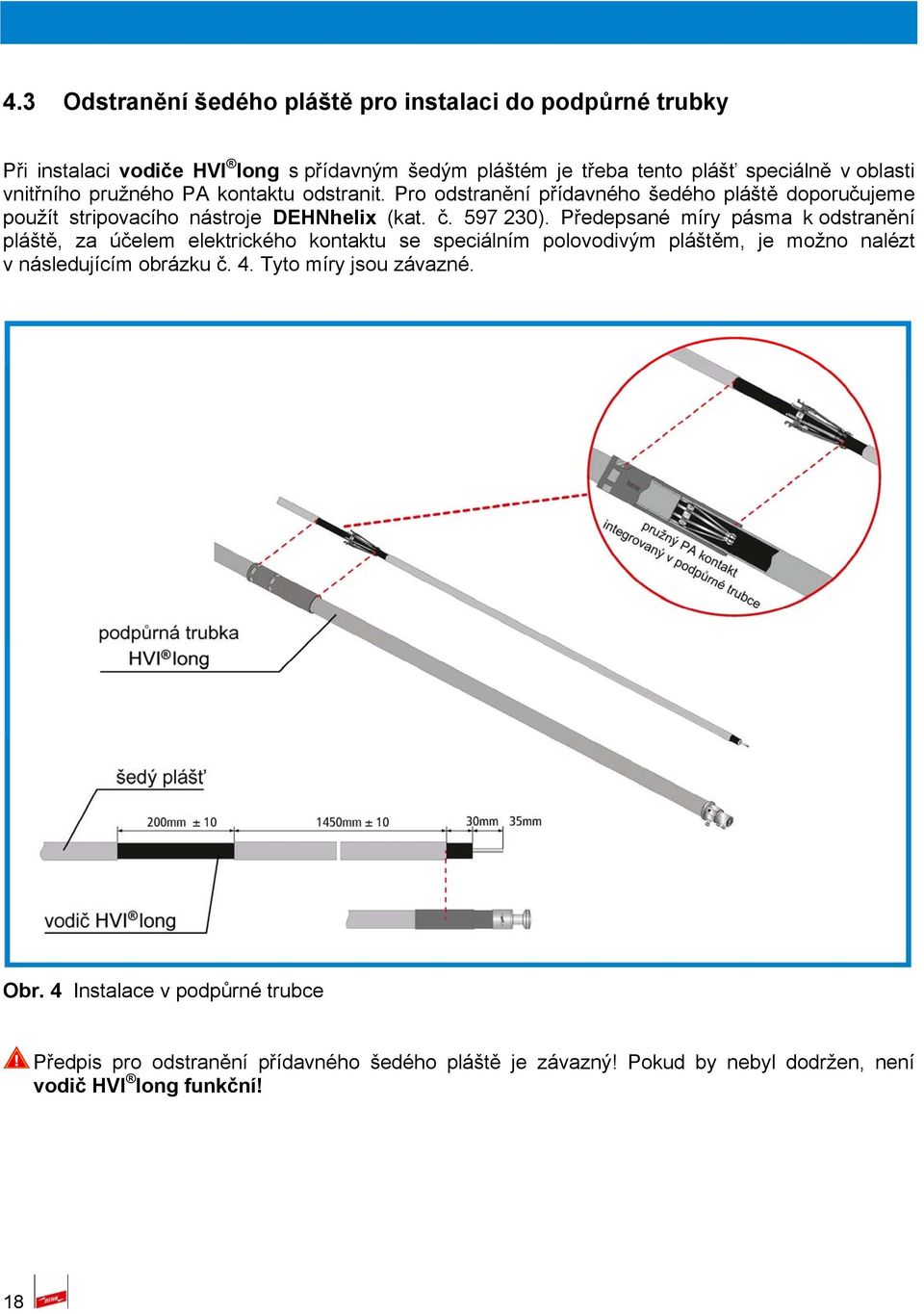 Předepsané míry pásma k odstranění pláště, za účelem elektrického kontaktu se speciálním polovodivým pláštěm, je možno nalézt v následujícím obrázku č. 4.