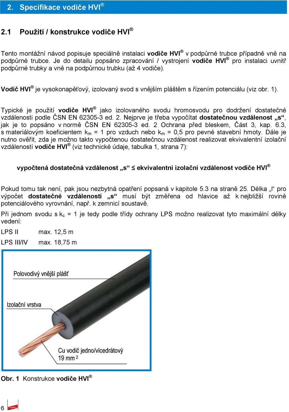 Vodič HVI je vysokonapěťový, izolovaný svod s vnějším pláštěm s řízením potenciálu (viz obr. 1).