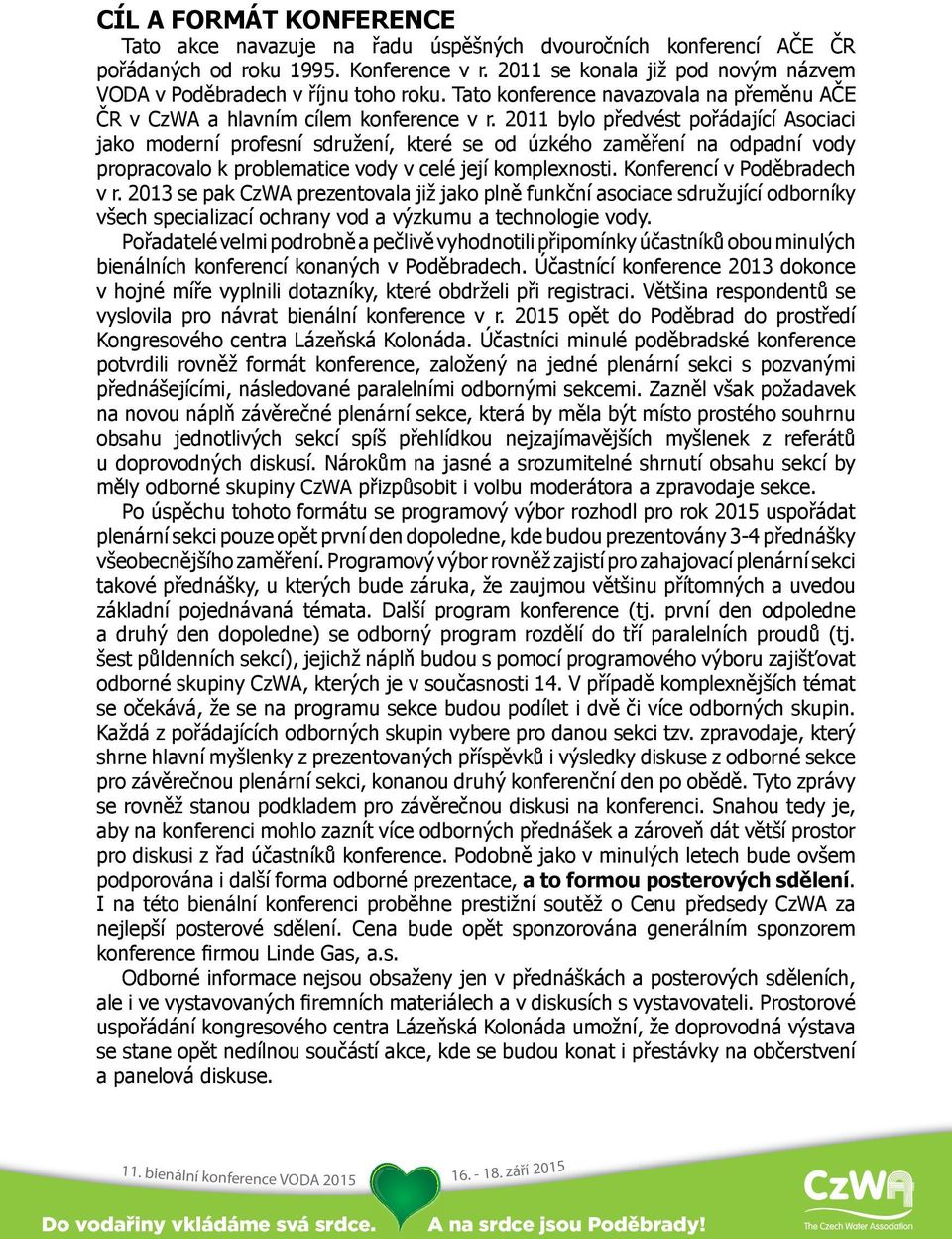 2011 bylo předvést pořádající Asociaci jako moderní profesní sdružení, které se od úzkého zaměření na odpadní vody propracovalo k problematice vody v celé její komplexnosti.