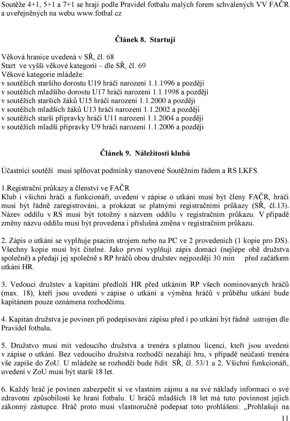 1.2000 a později v soutěžích mladších žáků U13 hráči narození 1.1.2002 a později v soutěžích starší přípravky hráči U11 narození 1.1.2004 a později v soutěžích mladší přípravky U9 hráči narození 1.1.2006 a později Článek 9.