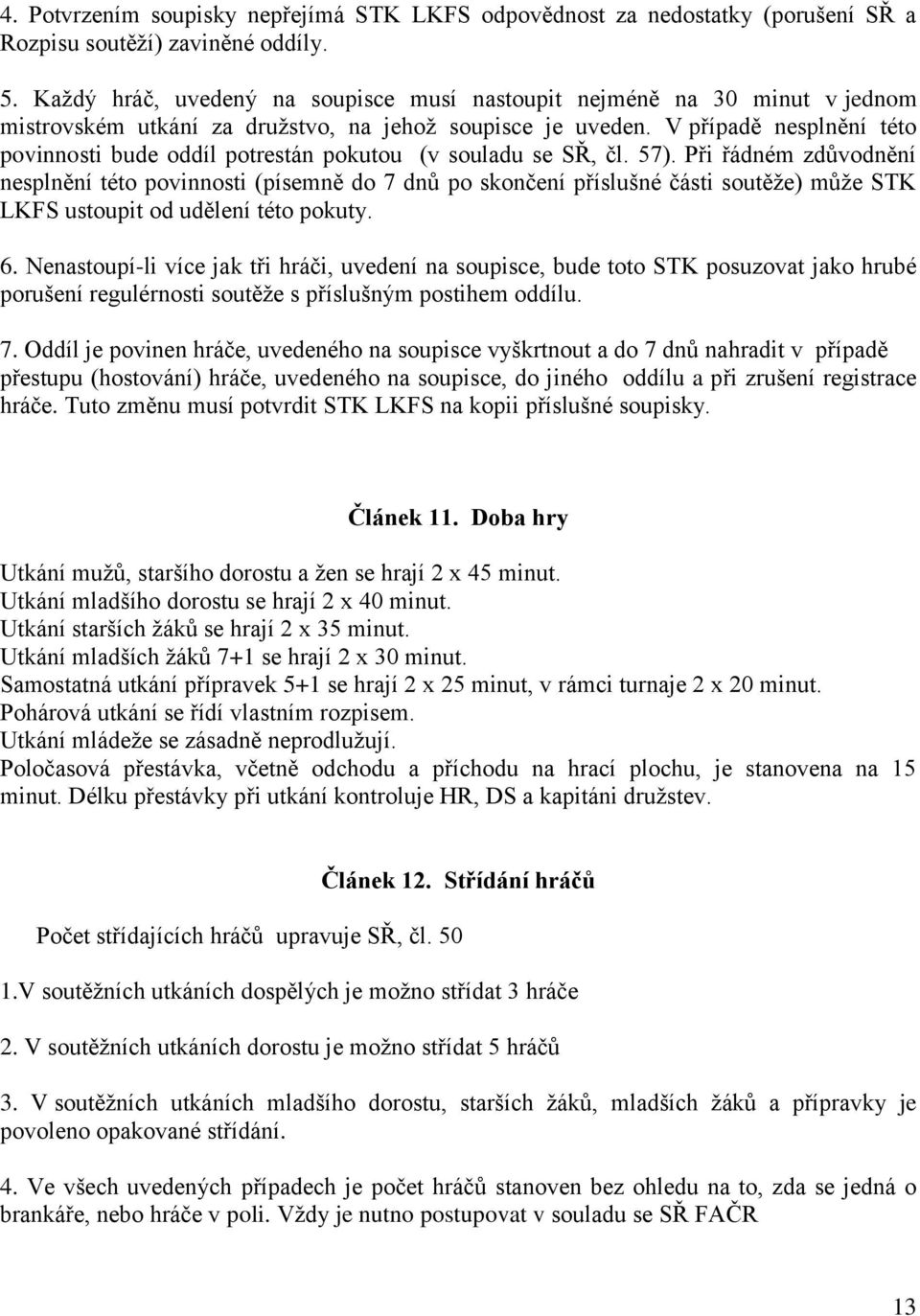 V případě nesplnění této povinnosti bude oddíl potrestán pokutou (v souladu se SŘ, čl. 57).