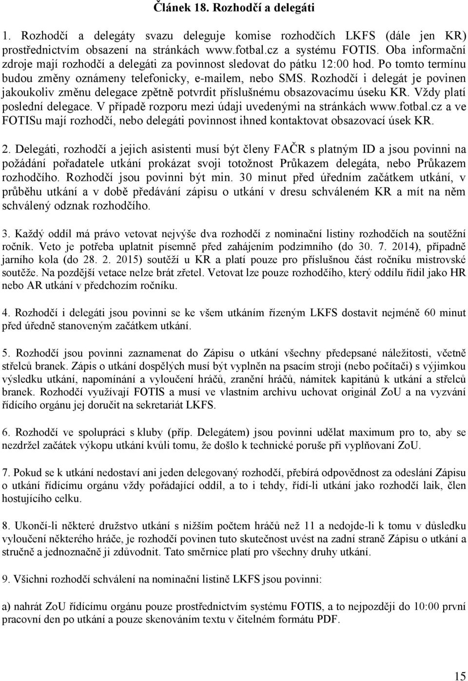 Rozhodčí i delegát je povinen jakoukoliv změnu delegace zpětně potvrdit příslušnému obsazovacímu úseku KR. Vždy platí poslední delegace. V případě rozporu mezi údaji uvedenými na stránkách www.fotbal.