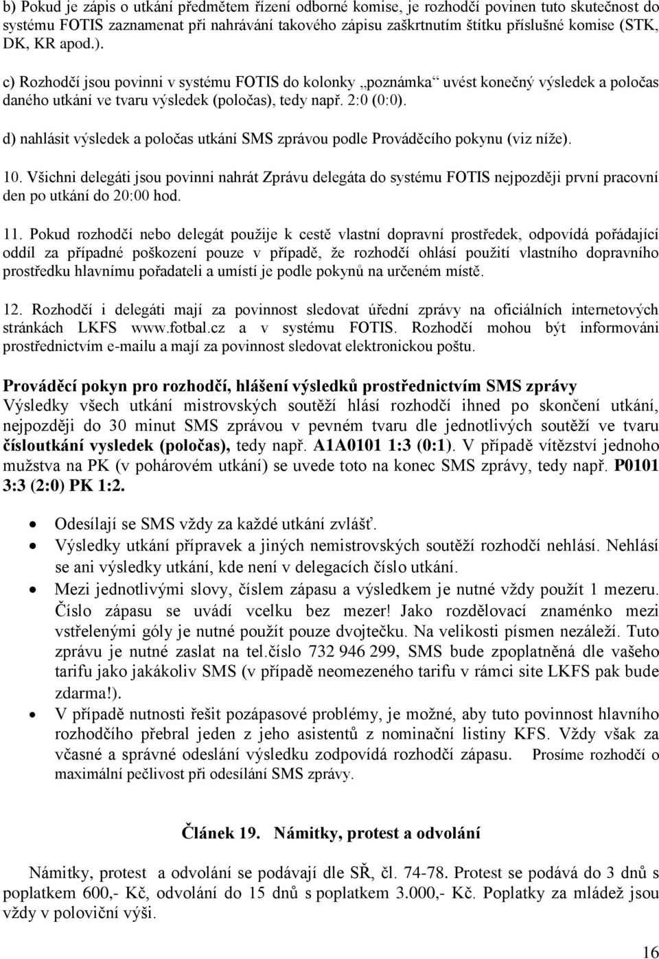 d) nahlásit výsledek a poločas utkání SMS zprávou podle Prováděcího pokynu (viz níže). 10.