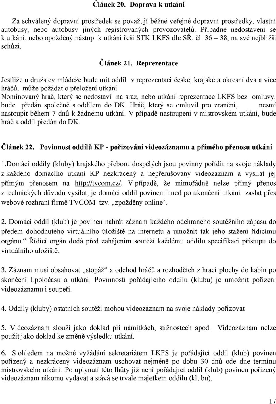 Reprezentace Jestliže u družstev mládeže bude mít oddíl v reprezentaci české, krajské a okresní dva a více hráčů, může požádat o přeložení utkání Nominovaný hráč, který se nedostaví na sraz, nebo