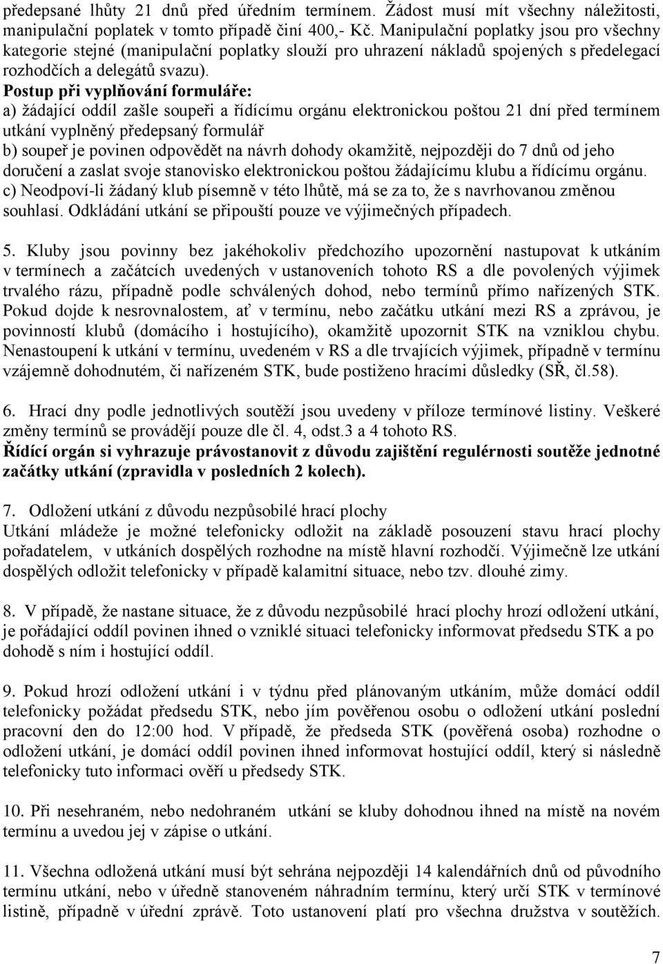 Postup při vyplňování formuláře: a) žádající oddíl zašle soupeři a řídícímu orgánu elektronickou poštou 21 dní před termínem utkání vyplněný předepsaný formulář b) soupeř je povinen odpovědět na