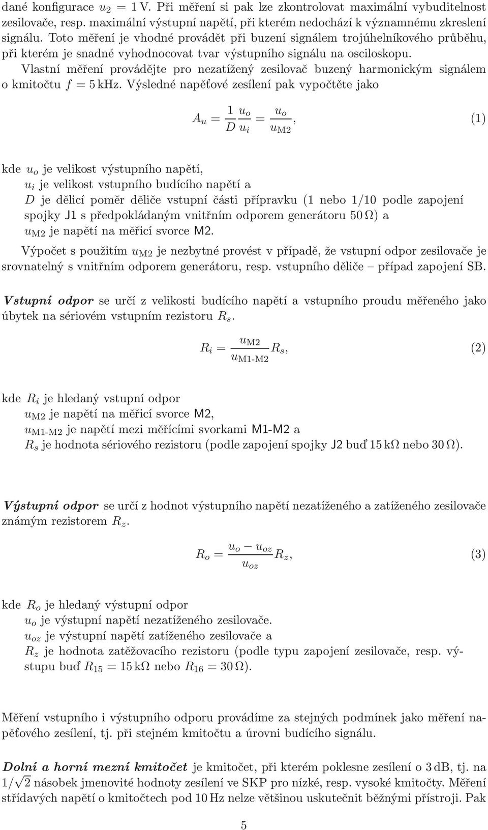 Vlastní měření provádějte pro nezatížený zesilovač buzený harmonickým signálem okmitočtuf =5kHz.