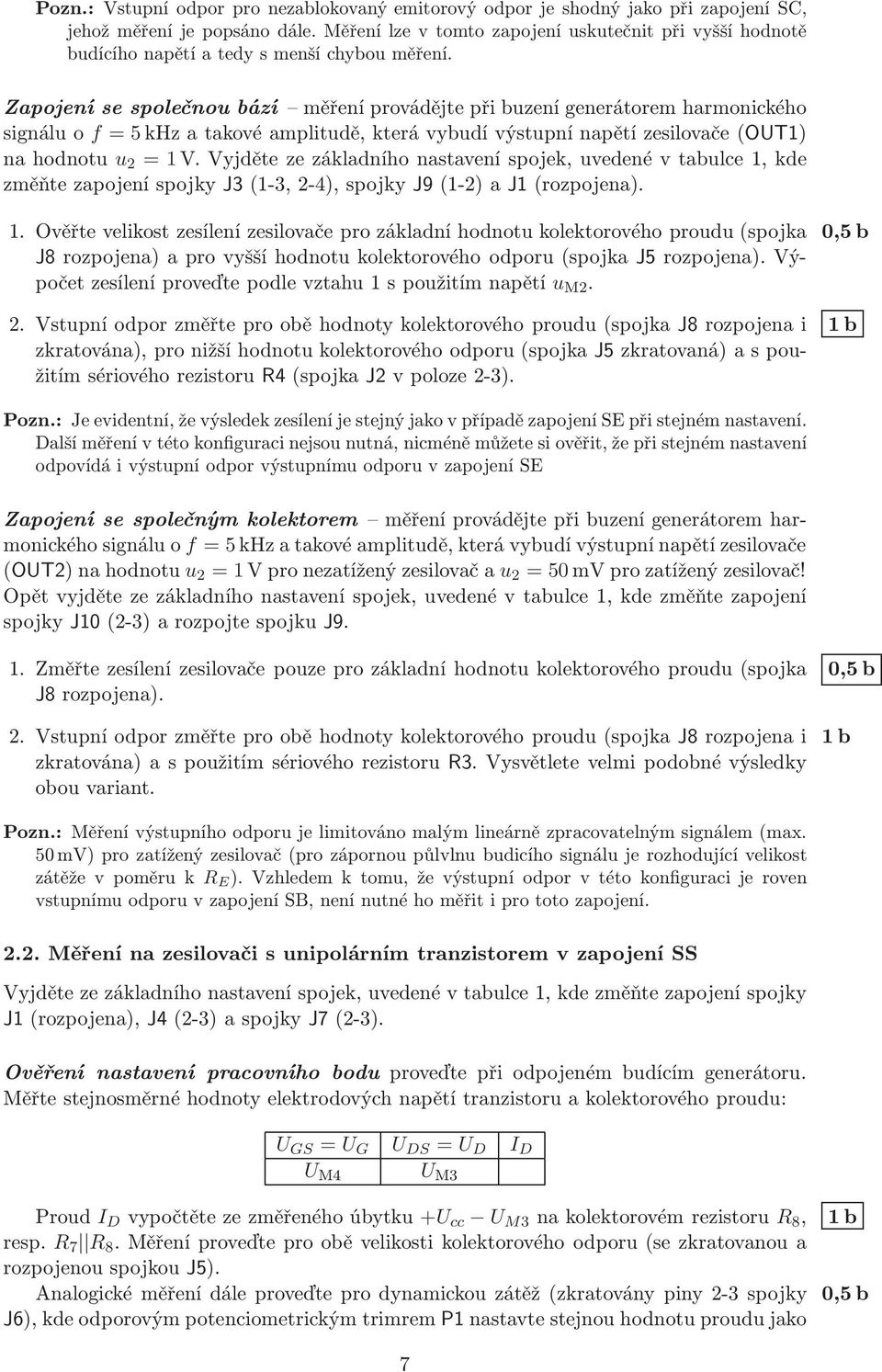 Zapojení se společnou bází měření provádějte při buzení generátorem harmonického signálu o f =5kHz a takové amplitudě, která vybudí výstupní napětí zesilovače (OUT1) na hodnotu u 2 =1V.