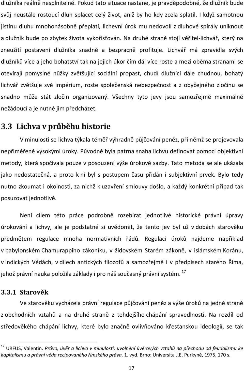 Na druhé straně stojí věřitel-lichvář, který na zneužití postavení dlužníka snadně a bezpracně profituje.