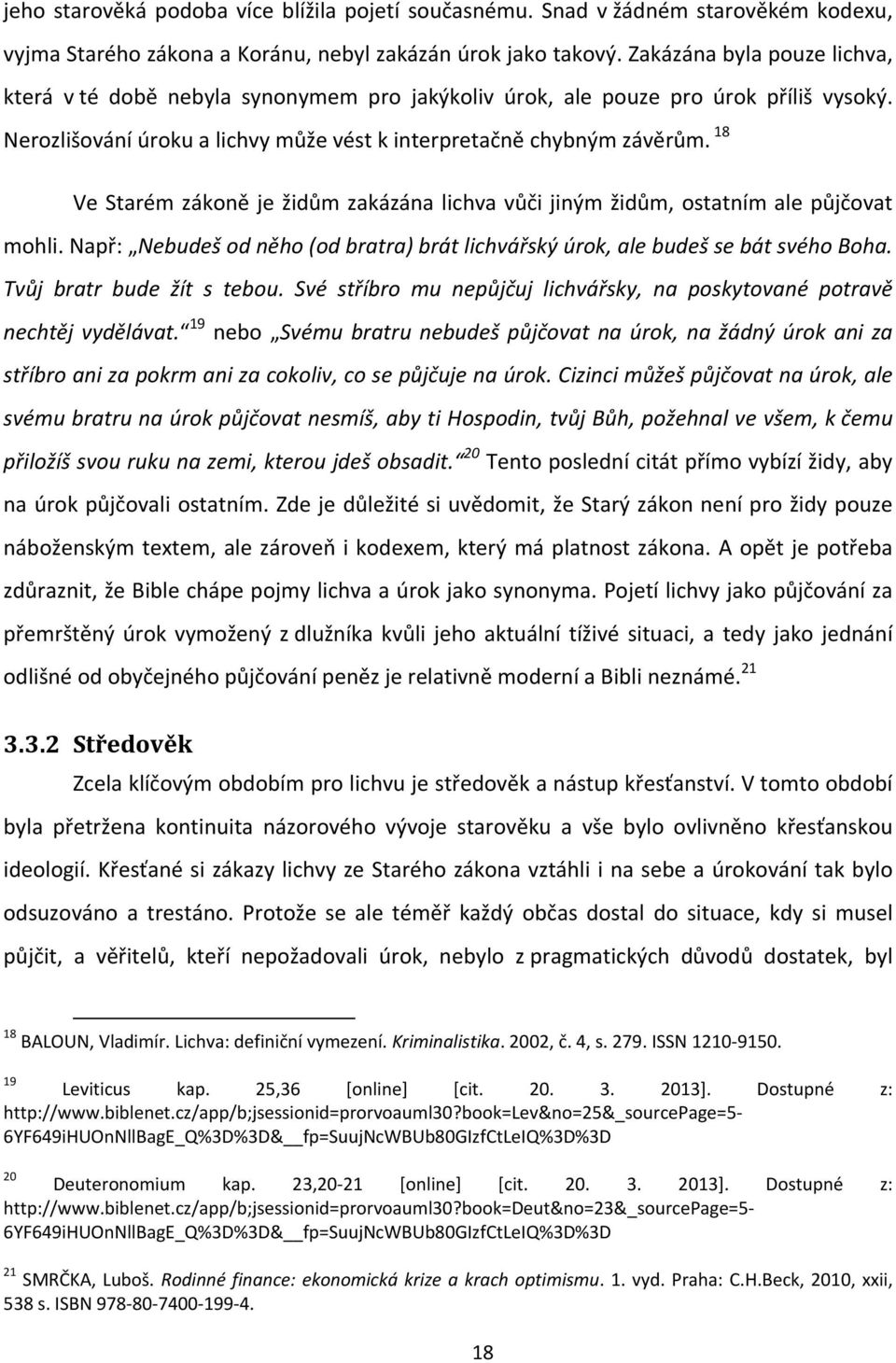 18 Ve Starém zákoně je židům zakázána lichva vůči jiným židům, ostatním ale půjčovat mohli. Např: Nebudeš od něho (od bratra) brát lichvářský úrok, ale budeš se bát svého Boha.