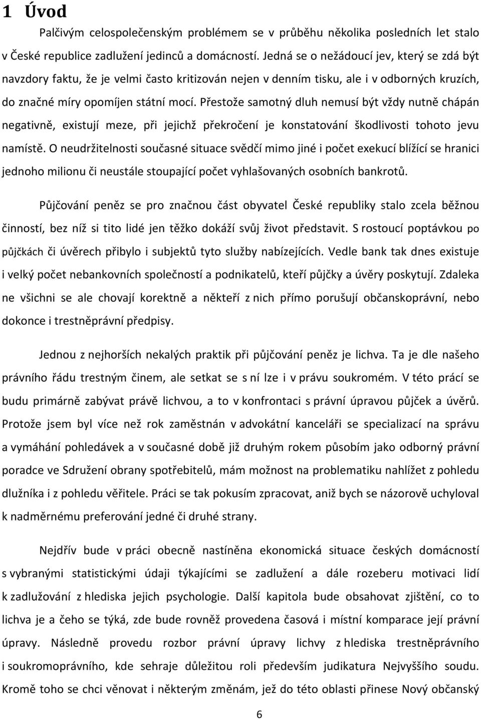 Přestože samotný dluh nemusí být vždy nutně chápán negativně, existují meze, při jejichž překročení je konstatování škodlivosti tohoto jevu namístě.