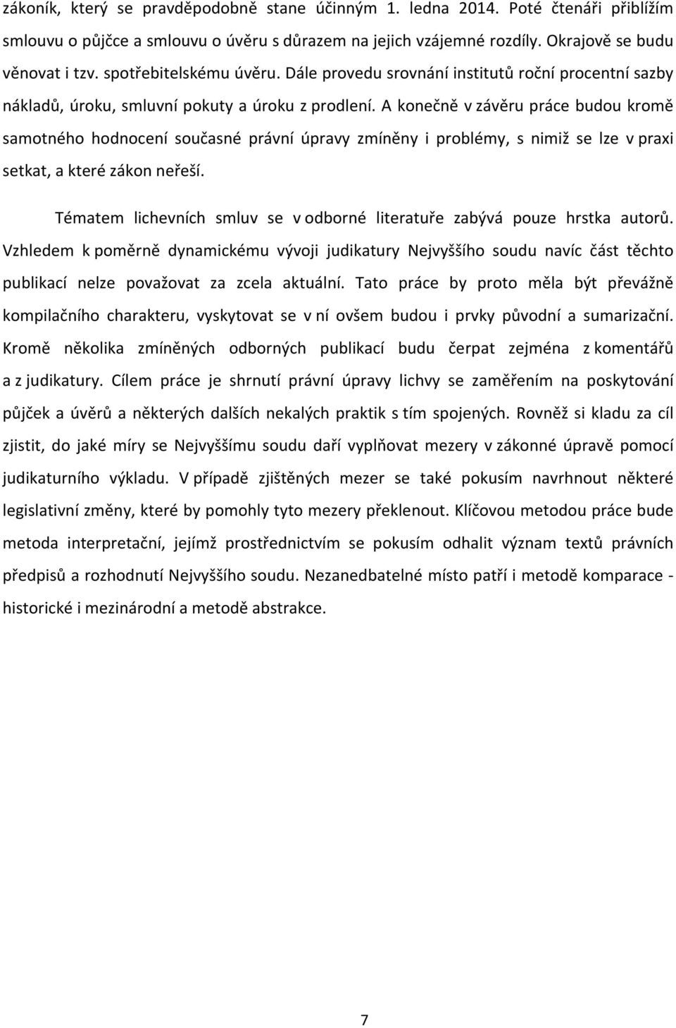 A konečně v závěru práce budou kromě samotného hodnocení současné právní úpravy zmíněny i problémy, s nimiž se lze v praxi setkat, a které zákon neřeší.